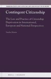 Contingent Citizenship: The Law and Practice of Citizenship Deprivation in International, European and National Perspectives