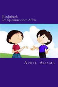 Kinderbuch: Ich Spioniere Einen Affen: Neue Gute-Nacht Geschichte Am Besten Fur Anfanger Oder Leseanfanger, (Alter 3-6). Witzige B