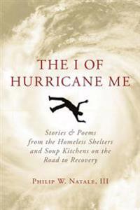 The I of Hurricane Me: Stories & Poems from the Homeless Shelters and Soup Kitchens on the Road to Recovery