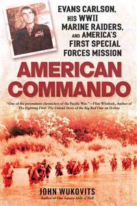 American Commando: Evans Carlson, His WWII Marine Raiders, and America's First Special Forces Mission