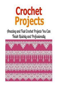 Crochet Projects: Amazing and Fast Crochet Projects You Can Finish Quickly And: Crochet, Crochet for Beginners, How to Crochet, Crochet