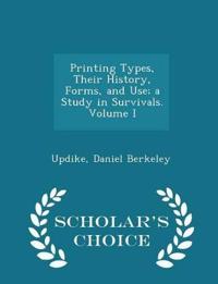 Printing Types, Their History, Forms, and Use; A Study in Survivals. Volume I - Scholar's Choice Edition