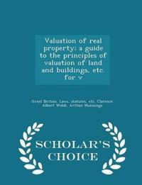 Valuation of Real Property; A Guide to the Principles of Valuation of Land and Buildings, Etc. for V - Scholar's Choice Edition