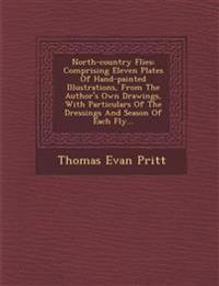 North-country Flies: Comprising Eleven Plates Of Hand-painted Illustrations, From The Author's Own Drawings, With Particulars Of The Dressings And Sea