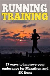 Running Training: 17 Ways to Improve Your Endurance for Marathon and 5k Runs