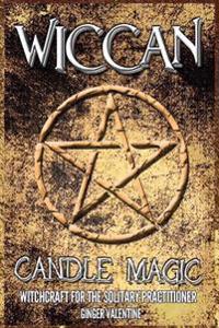 Wicca: Wiccan Candle Magic: Witchcraft for the Solitary Practitioner