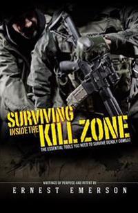 Surviving Inside the Kill Zone: The Essential Tools You Need to Survive Deadly Combat