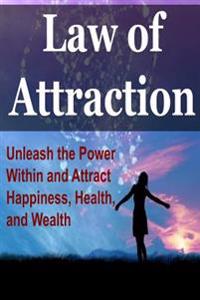 Law of Attraction: Unleash the Power Within and Attract Happiness, Health, and Wealth: Law of Attraction, Power of Attraction, the Secret