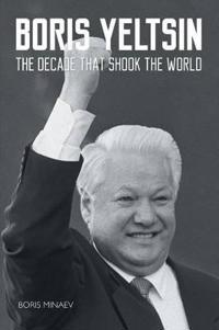 Boris Yeltsin: The Decade That Shook the World