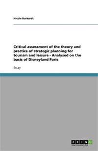 Critical assessment of the theory and practice of strategic planning for tourism and leisure - Analysed on the basis of Disneyland Paris