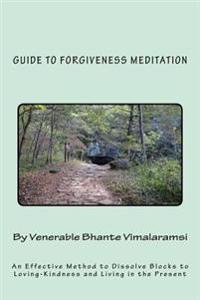 Guide to Forgiveness Meditation: An Effective Method to Dissolve the Blocks to Loving-Kindness, and Living Life Fully