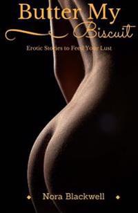 Butter My Biscuit: Erotic Stories to Feed Your Lust