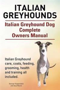 Italian Greyhounds. Italian Greyhound Dog Complete Owners Manual. Italian Greyhound Care, Costs, Feeding, Grooming, Health and Training All Included.