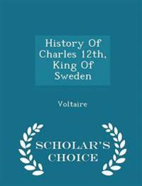 History of Charles 12th, King of Sweden - Scholar's Choice Edition