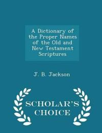 A Dictionary of the Proper Names of the Old and New Testament Scriptures - Scholar's Choice Edition