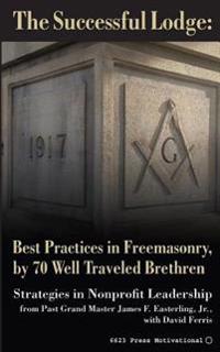 The Successful Lodge: Best Practices in Freemasonry, by 70 Well Traveled Brethren: Lessons in Nonprofit Leadership