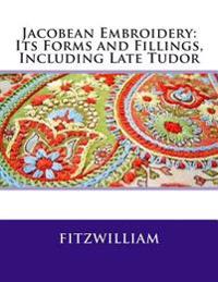 Jacobean Embroidery: Its Forms and Fillings, Including Late Tudor