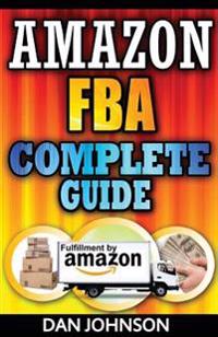 Amazon Fba: Complete Guide: Make Money Online with Amazon Fba: The Fulfillment by Amazon Bible: Best Amazon Selling Secrets Reveal