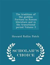 The Tradition of the Goddess Fortuna in Roman Literature and in the Transitional Period Volume 3 - Scholar's Choice Edition
