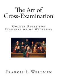 The Art of Cross-Examination: Golden Rules for Examination of Witnesses