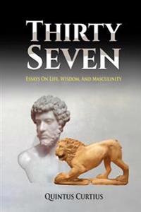 Thirty Seven: Essays on Life, Wisdom, and Masculinity