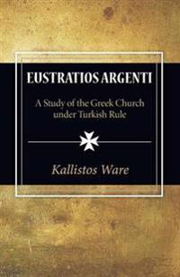 Eustratios Argenti: A Study of the Greek Church Under Turkish Rule