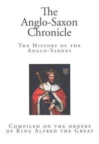 The Anglo-Saxon Chronicle: Compiled on the Orders of King Alfred the Great
