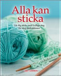 Alla kan Sticka : Lär dig sticka med tydliga steg för steg-intruktioner