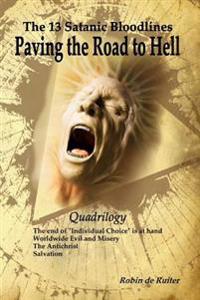 The 13 Satanic Bloodlines: Paving the Road to Hell: The End of Individual Choice Is at Hand - Worldwide Evil and Misery - The Antichrist - Salvat