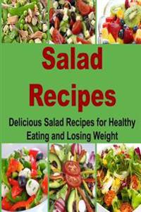 Salad Recipes: Delicious Salad Recipes for Healthy Eating and Losing Weight: Salad, Easy Salad, Delicious Salad, Diet, Lose Weight