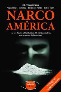 Narco America: de Los Andes a Manhattan, 55 Mil Kilometros Tras El Rastro de La Cocaina