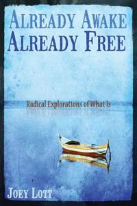 Already Awake Already Free: Radical Explorations of What Is