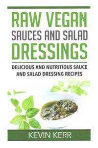 Raw Vegan Sauces and Salad Dressings: Delicious and Nutritious Sauce and Salad Dressing Recipes.