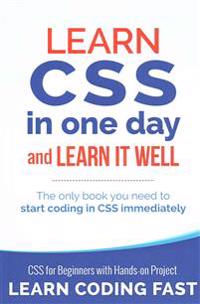 Learn CSS in One Day and Learn It Well (Includes Html5): CSS for Beginners with Hands-On Project. the Only Book You Need to Start Coding in CSS Immedi