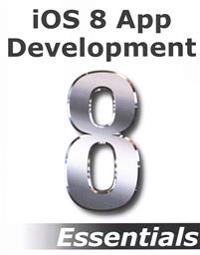 IOS 8 App Development Essentials - Second Edition: Learn to Develop IOS 8 Apps Using Xcode and Swift 1.2