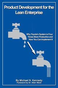 Product Development for the Lean Enterprise: Why Toyota's System Is Four Times More Productive and How You Can Implement It