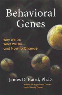 Behavioral Genes: Why We Do What We Do and How to Change