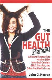 The Gut Health Protocol: A Nutritional Approach to Healing Sibo, Intestinal Candida, Gerd, Gastritis, and Other Gut Health Issues