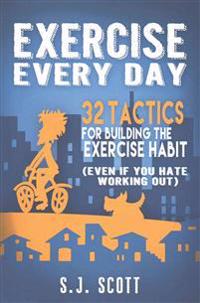 Exercise Every Day: 32 Tactics for Building the Exercise Habit