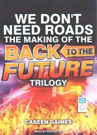 We Don't Need Roads: The Making of the Back to the Future Trilogy