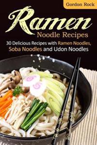 Ramen Noodle Recipes: 30 Delicious Recipes with Ramen Noodles, Soba Noodles and Udon Noodles
