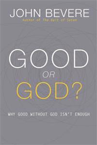 Good or God?: Why Good Without God Isn T Enough