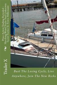 Price Action Trading Revealed: Shocking Weird Tricks and Unknown Secret Tactics to Forex Millionaire: Bust the Losing Cycle, Live Anywhere, Join the