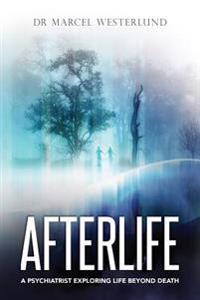 Afterlife: A Psychiatrist Exploring Life Beyond Death