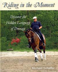 Riding in the Moment: Discover the Hidden Language of Dressage