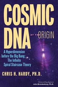 Cosmic DNA at the Origin: A Hyperdimension Before the Big Bang. the Infinite Spiral Staircase Theory