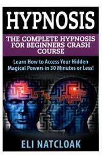 Hypnosis: The Complete Hypnosis Masterclass for Beginners: Learn How to Access Your Hidden Magical Powers in 30 Minutes or Less!