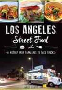 Los Angeles Street Food:: A History from Tamaleros to Taco Trucks