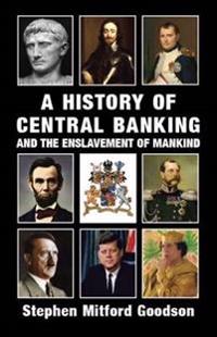 History of Central Banking and the Enslavement of Mankind