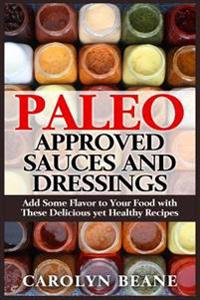 Paleo Approved Sauces and Dressings: Add Some Flavor to Your Food with These Delicious Yet Healthy Recipes